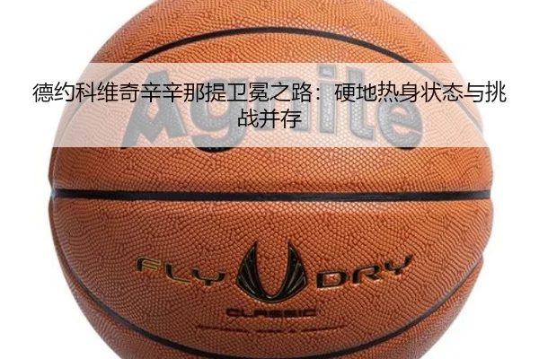 德约科维奇辛辛那提卫冕之路：硬地热身状态与挑战并存