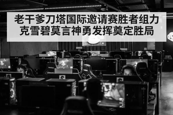 老干爹刀塔国际邀请赛胜者组力克雪碧莫言神勇发挥奠定胜局