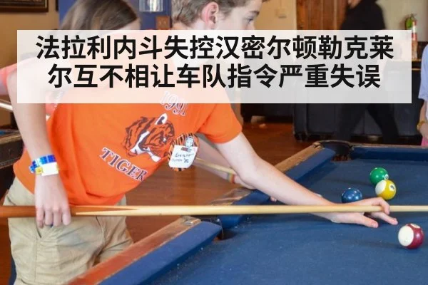 法拉利内斗失控汉密尔顿勒克莱尔互不相让车队指令严重失误