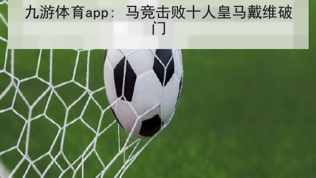 九游体育app: 马竞击败十人皇马戴维破门